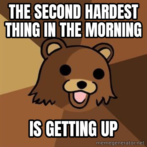 Pedobear meme: The second hardest thing in the morning / is getting up