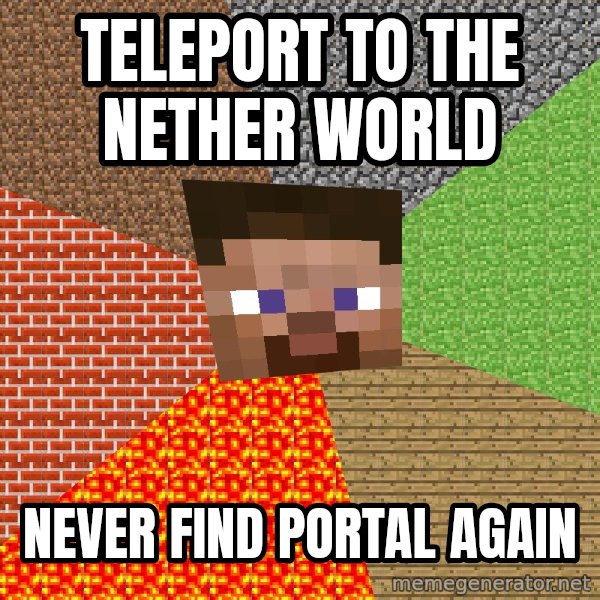 Minecraft Guy meme: teleport to the nether world / never find portal again