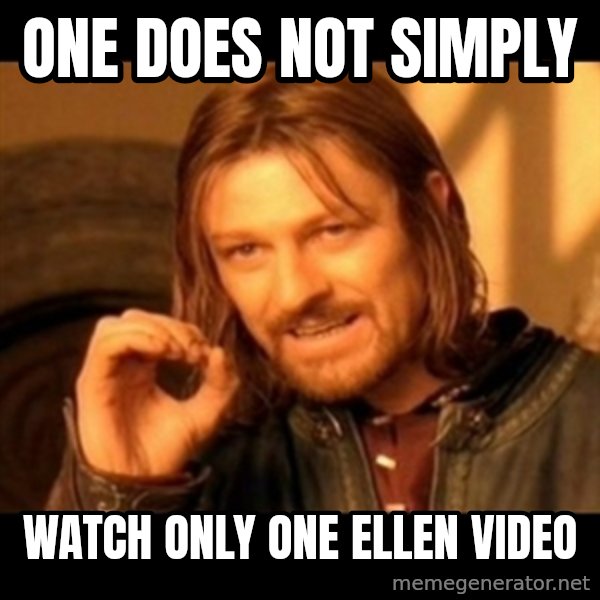 Does not simply walk into mordor Boromir  meme: One does not simply / watch only one ellen video