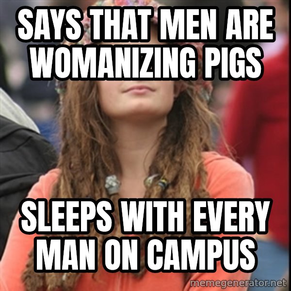 College Liberal meme: says that men are womanizing pigs / sleeps with every man on campus