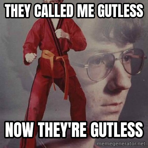 PTSD Karate Kyle meme: they called me gutless / now they're gutless