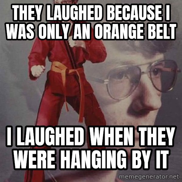 PTSD Karate Kyle meme: they laughed because i was only an orange belt / i laughed when they were hanging by it