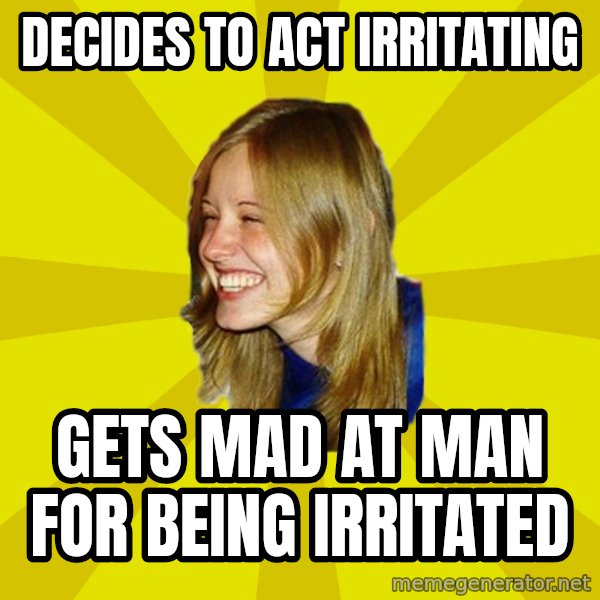 Trologirl meme: Decides to act irritating / gets mad at man for being irritated