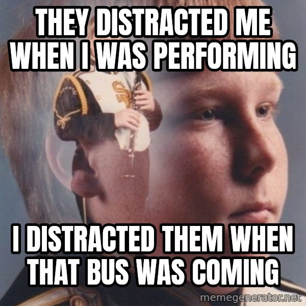 PTSD Clarinet Boy meme: they distracted me when i was performing / i distracted them when that bus was coming