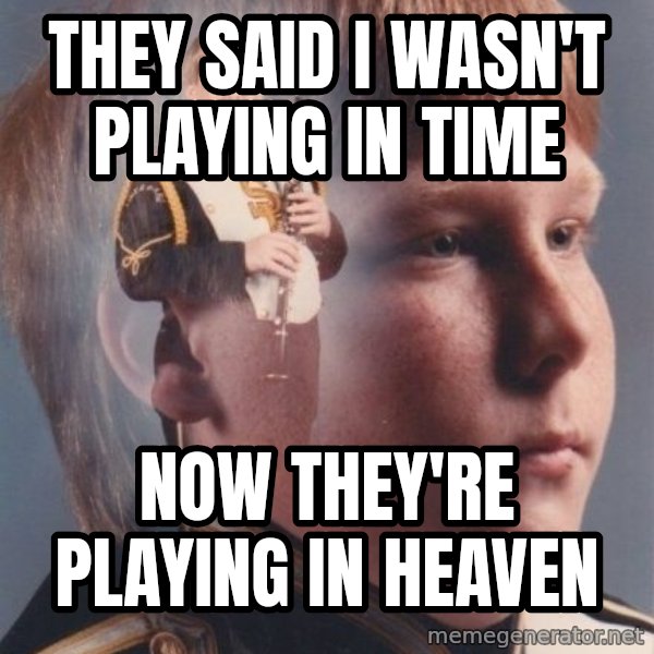 PTSD Clarinet Boy meme: they said i wasn't playing in time / now they're playing in heaven