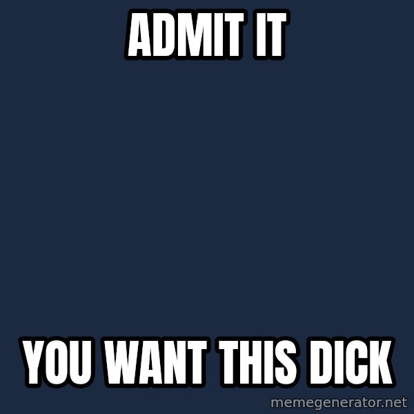 Spongebob meme: Admit it / you want this dick