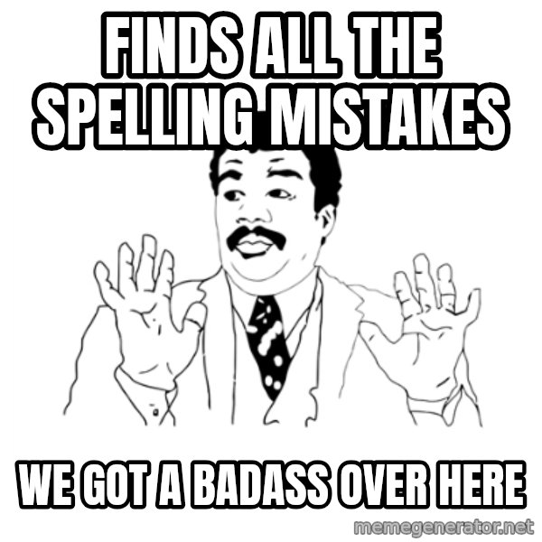 we got a badass over here meme: finds all the spelling mistakes / we got A BADASS OVER HERE