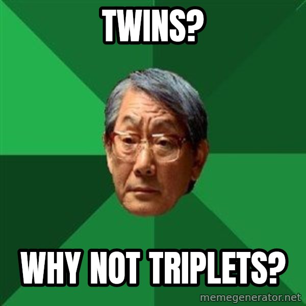 High Expectations Asian Father meme: twins? / why not triplets?