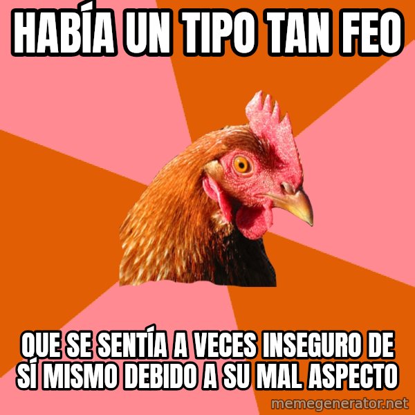 Anti Joke Chicken meme: había un tipo tan feo / que se sentía a veces inseguro de sí mismo debido a su mal aspecto