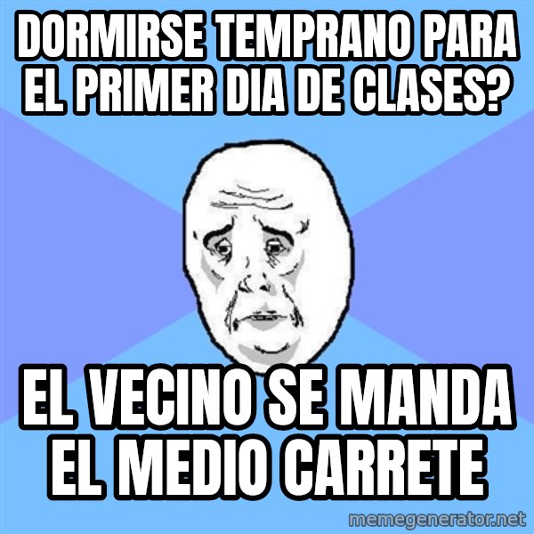 Okay Guy meme: DORMIRSE TEMPRANO PARA EL PRIMER DIA DE CLASES? / EL VECINO SE MANDA EL MEDIO CARRETE