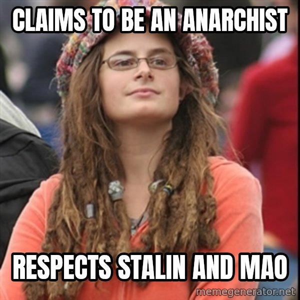 College Liberal meme: claims to be an anarchist / respects stalin and mao