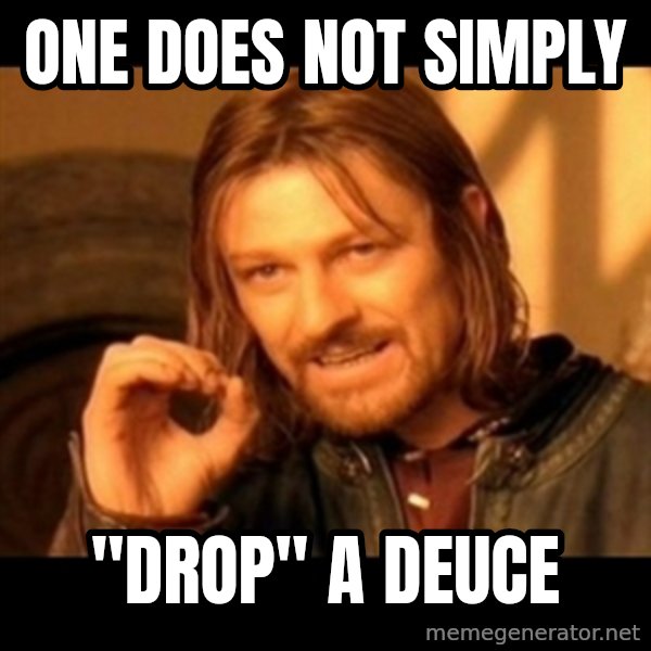 One Does Not Simply meme: One does not simply / "DROP" a deuce