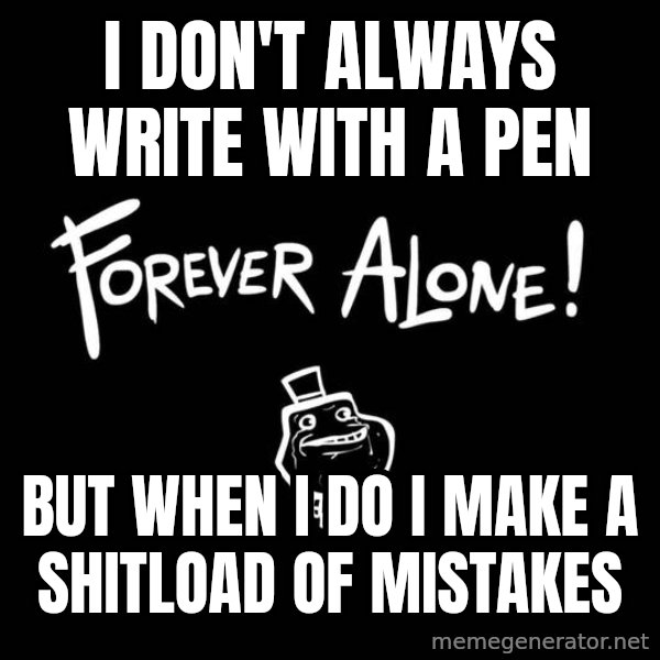 The Most Interesting Man In The World meme: I don't always Write with a pen / But when I do I make a shItloAd oF mIstakes