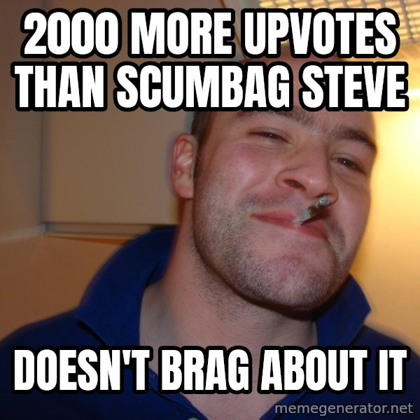 Good Guy Greg meme: 2000 more upvotes than scumbag steve / doesn't brag about it