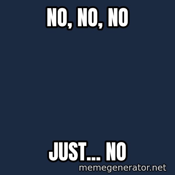 Margaret Thatcher meme: No, NO, NO / Just... NO