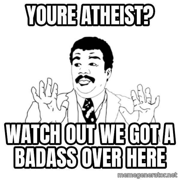 we got a badass over here meme: Youre atheist? / Watch out we got a badass over here