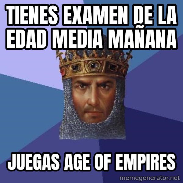 Age Of Empires meme: TIENES EXAMEN DE LA EDAD MEDIA MAÑANA / JUEGAS AGE OF EMPIRES