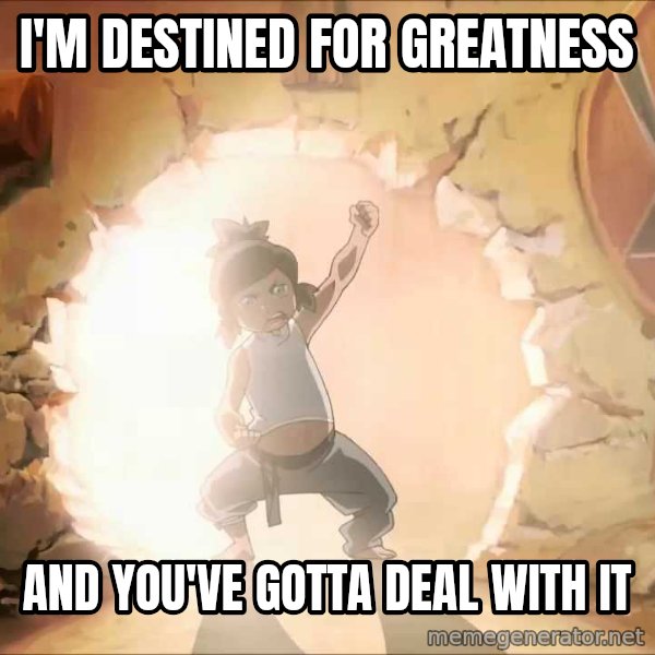 Deal With It Korra meme: i'm destined for greatness / and you've gotta deal with it