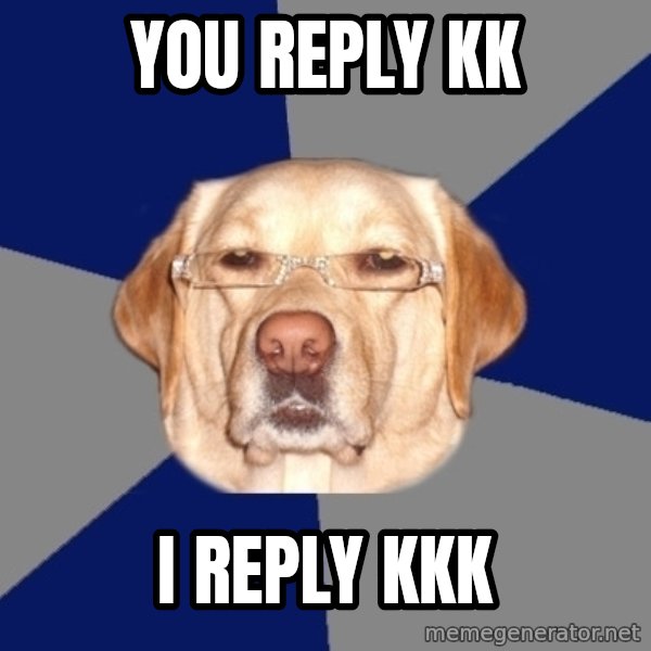 Racist Dog meme: you reply kk / i reply kkk