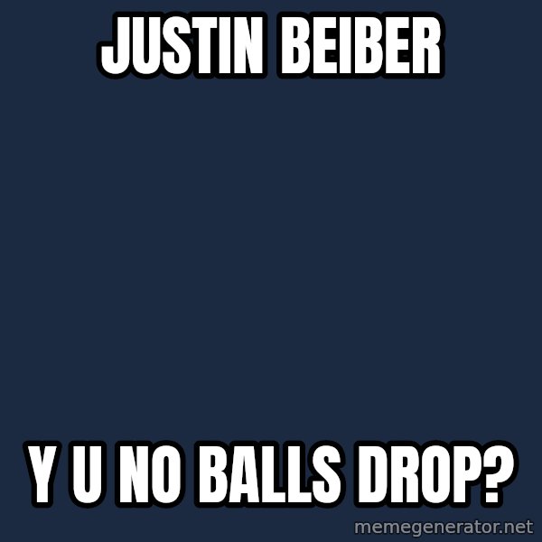 Y U No meme: Justin beiber / y u no balls drop?