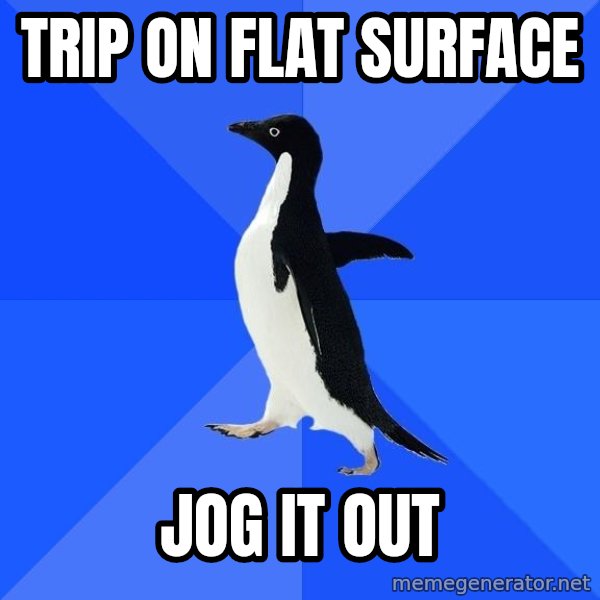 Socially Awkward Penguin meme: Trip on flat surface / jog it out