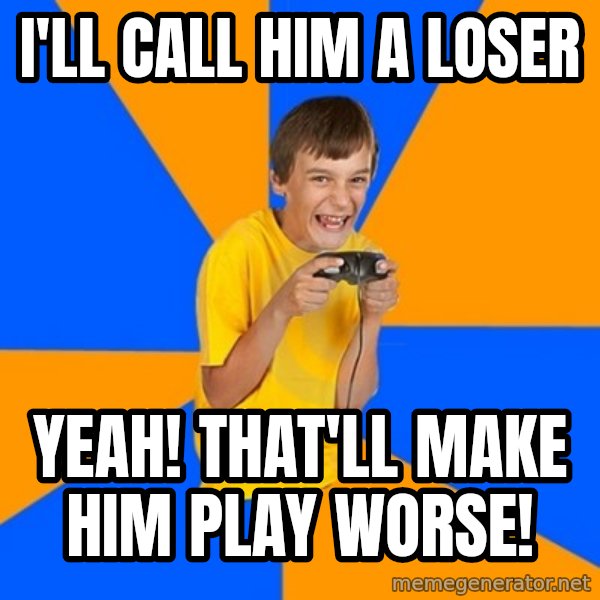 Annoying Gamer Kid meme: I'll call him a loser / Yeah! That'll make him play worse!