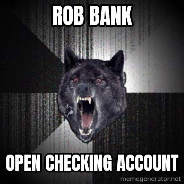 Insanity Wolf meme: rob bank / open checking account