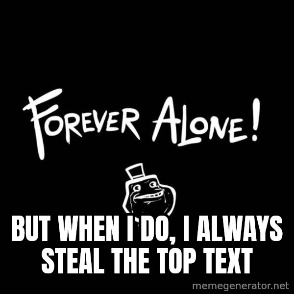The Most Interesting Man In The World meme: But when I do, i always steal the top text