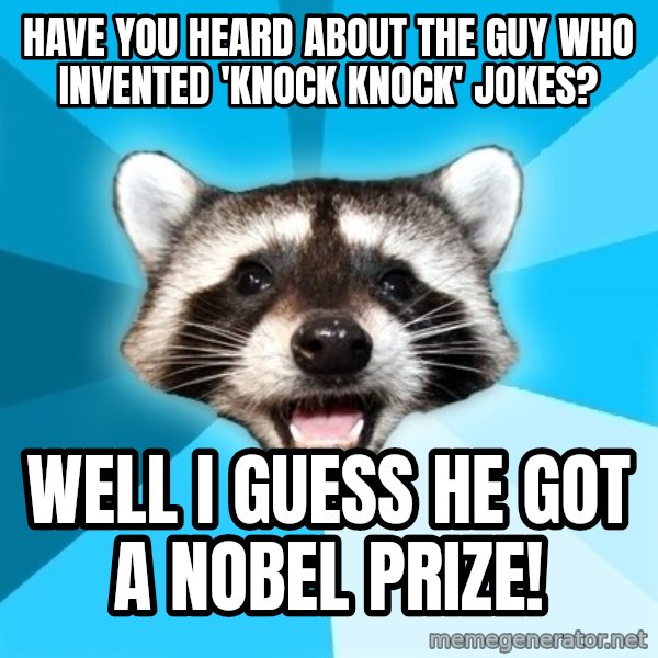 Lame Pun Coon meme: Have you heard about the guy who invented 'knock knock' Jokes? / Well i guess he got a nobel prize!