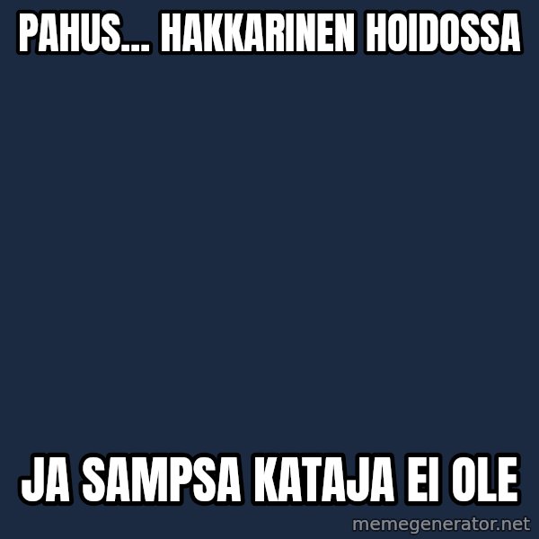Katainen Perkele meme: pahus...       Hakkarinen    hoidossa / ja  Sampsa  Kataja  ei ole