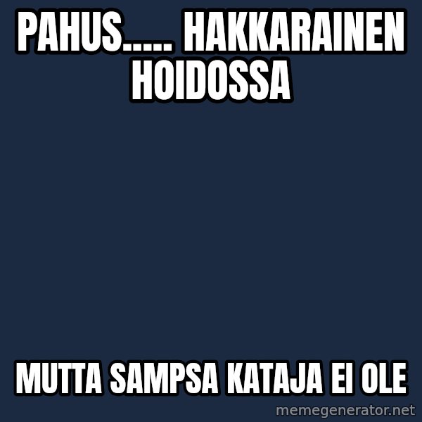 Katainen Perkele meme: pahus.....    Hakkarainen       hoidossa / mutta Sampsa  Kataja   ei ole