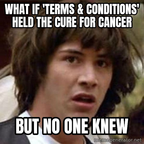 Conspiracy Keanu meme: what if 'terms & conditions'  held the cure for cancer / but no one knew