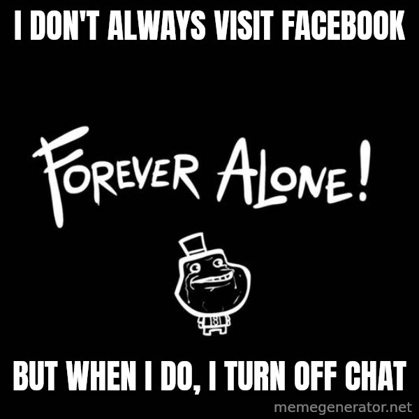 The Most Interesting Man In The World meme: I don't always Visit facebook / But When I Do, I turn off Chat