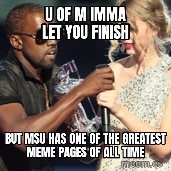 Kanye West Taylor Swift meme: U of M imma let you finish / But Msu has one of the greatest meme pages of all time