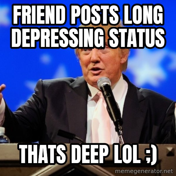 Annoying Facebook Girl meme: friend posts long depressing status / thats deep lol ;)