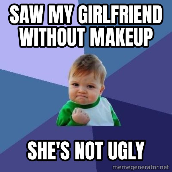 Success Kid meme: Saw my girlfriend without makeup / she's not ugly