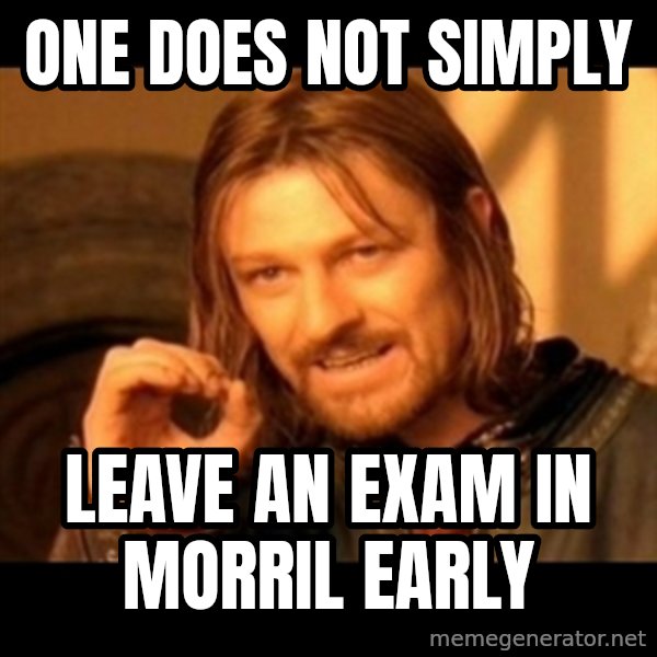 Does not simply walk into mordor Boromir  meme: ONe does not simply / leave an exam in morril early