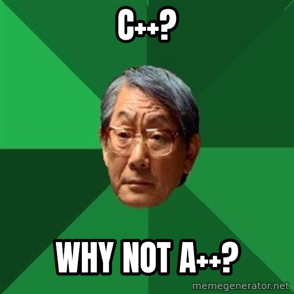 High Expectations Asian Father meme: C++? / Why not A++?