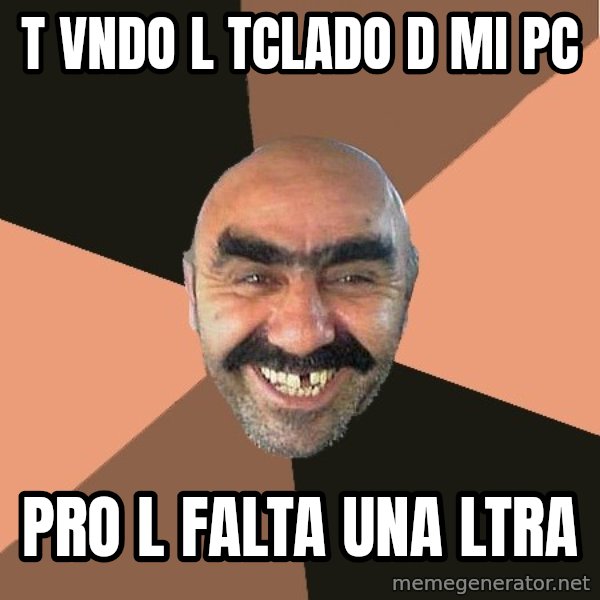 Provincial Man meme: t vndo l tclado d mi pc / pro l falta una ltra