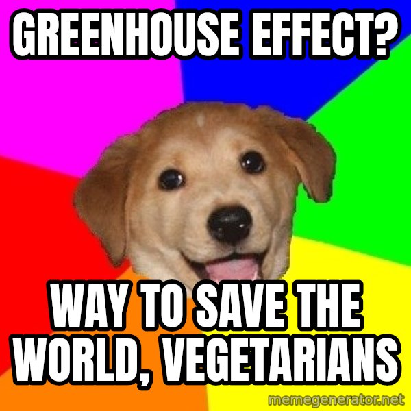 Advice Dog meme: greenhouse effect? / way to save the world, vegetarians
