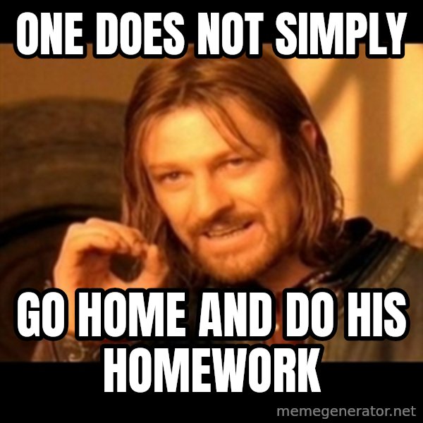 Does not simply walk into mordor Boromir  meme: One does not simply / go home and do his homework