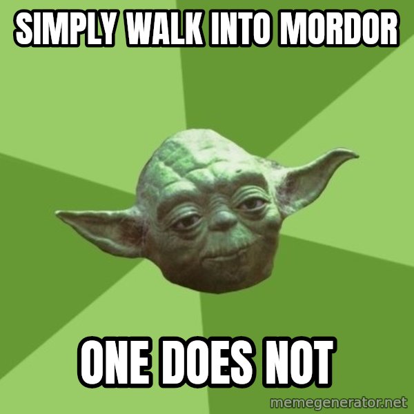 Advice Yoda Gives meme: Simply walk into mordor / one does not