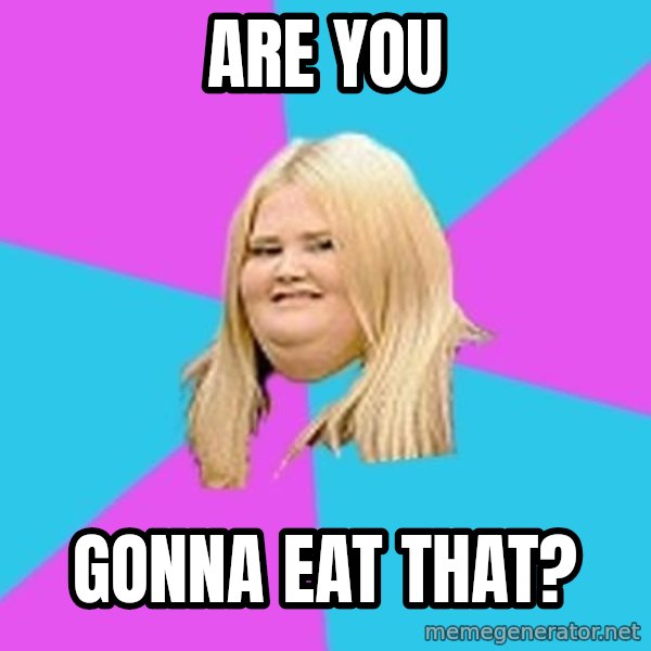 Fat Girl meme: are you / gonna eat that?