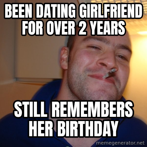 Good Guy Greg meme: Been dating girlfriend for over 2 years / Still remembers her birthday