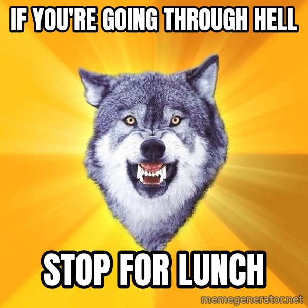 Courage Wolf meme: if you're going through hell / stop for lunch