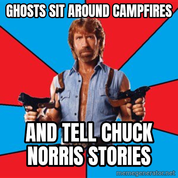Chuck Norris  meme: Ghosts sit around campfires / And tell chuck norris stories