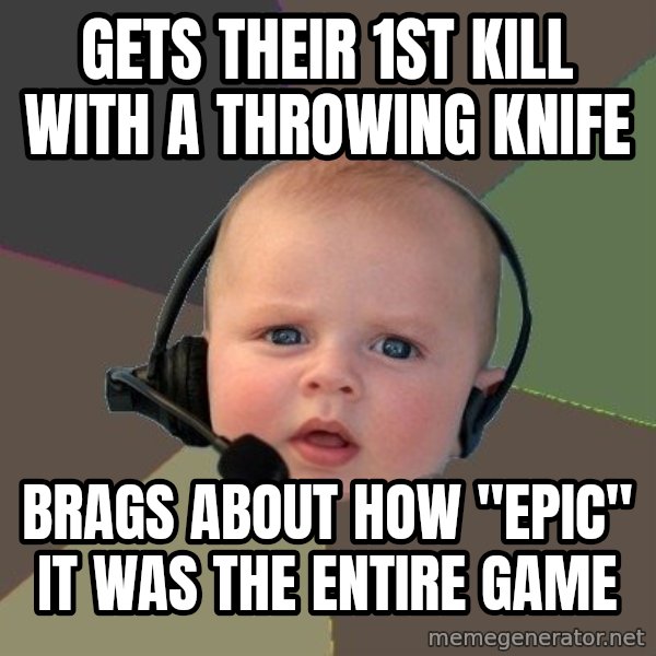 FPS N00b meme: gets their 1st kill with a throwing knife / brags about how "epic" it was the entire game