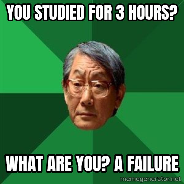 High Expectations Asian Father meme: You studied for 3 hours? / what are you? a failure