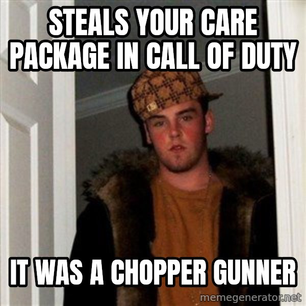 Scumbag Steve meme: Steals your care package in call of duty / it was a chopper gunner