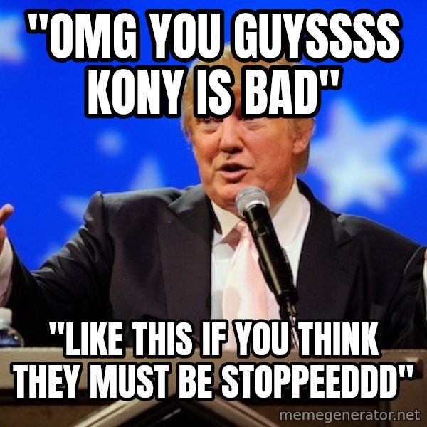 Annoying Facebook Girl meme: "OMG you guyssss kony is bad" / "like this if you think they must be stoppeeddd"